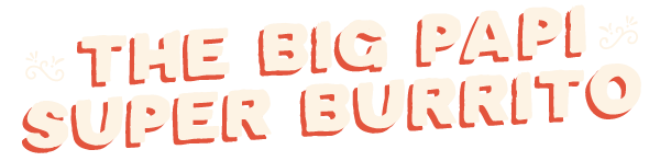 The Big Papi Super Burrito